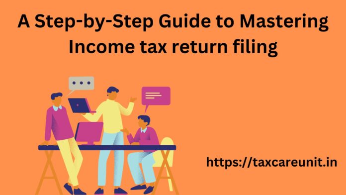 a step by step guide to mastering income tax return filing